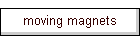 moving magnets