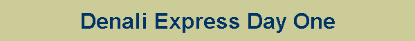 Denali Express Day One