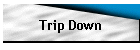 Trip Down